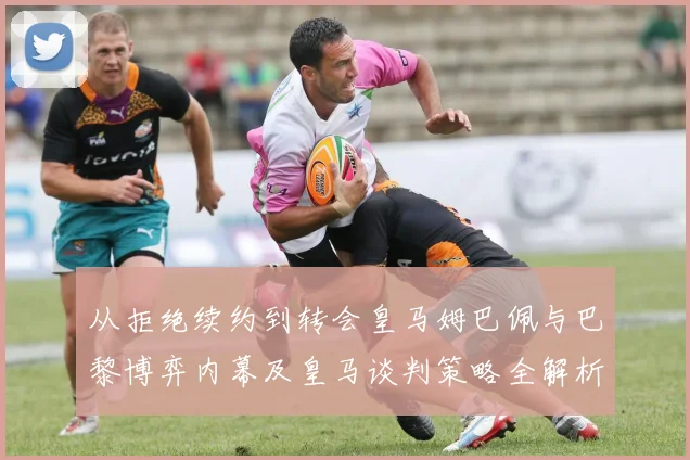 从拒绝续约到转会皇马姆巴佩与巴黎博弈内幕及皇马谈判策略全解析