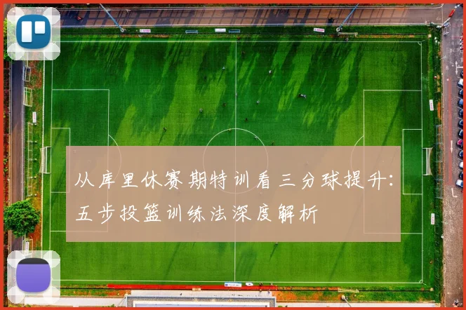 从库里休赛期特训看三分球提升：五步投篮训练法深度解析