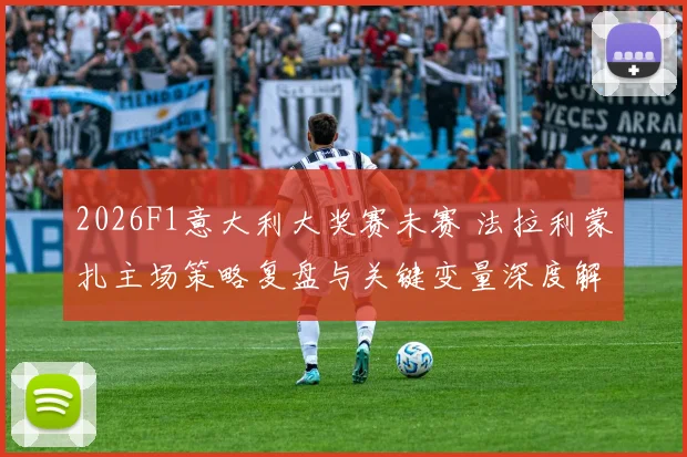 2026F1意大利大奖赛未赛 法拉利蒙扎主场策略复盘与关键变量深度解析