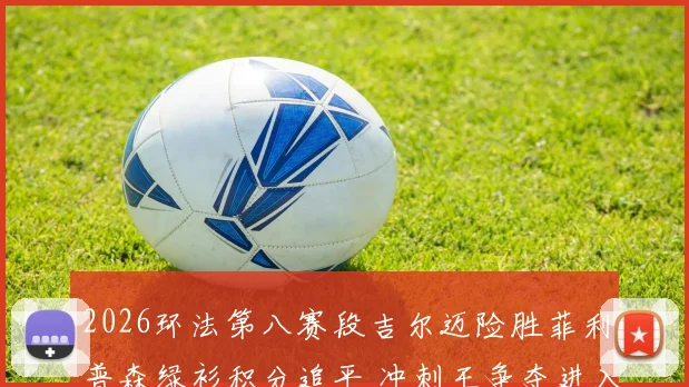 2026环法第八赛段吉尔迈险胜菲利普森绿衫积分追平 冲刺王争夺进入白热化深度解读