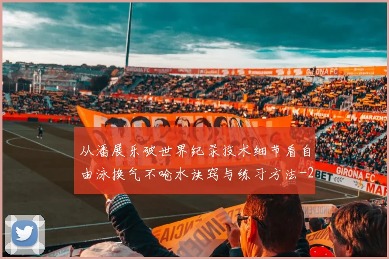从潘展乐破世界纪录技术细节看自由泳换气不呛水诀窍与练习方法