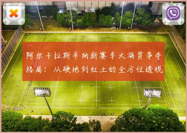 阿尔卡拉斯辛纳新赛季大满贯争夺格局：从硬地到红土的全方位透视